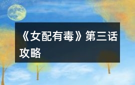 《女配有毒》第三話攻略