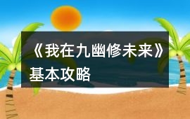 《我在九幽修未來》基本攻略