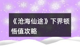 《滄海仙途》下界頓悟值攻略