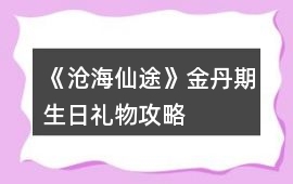 《滄海仙途》金丹期生日禮物攻略
