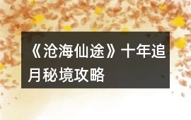 《滄海仙途》十年追月秘境攻略