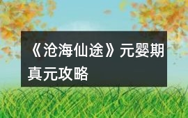 《滄海仙途》元嬰期真元攻略