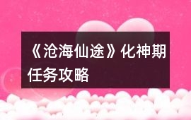 《滄海仙途》化神期任務(wù)攻略