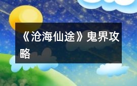 《滄海仙途》鬼界攻略