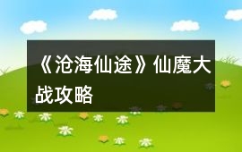 《滄海仙途》仙魔大戰攻略