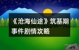 《滄海仙途》筑基期事件劇情攻略