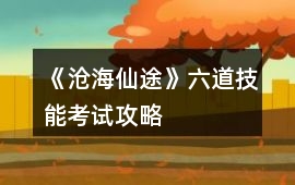 《滄海仙途》六道技能考試攻略