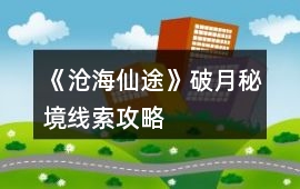《滄海仙途》破月秘境線索攻略