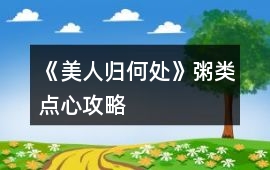 《美人歸何處》粥類點心攻略