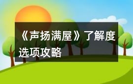 《聲揚滿屋》了解度選項攻略