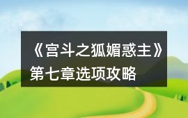 《宮斗之狐媚惑主》第七章選項攻略