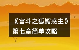《宮斗之狐媚惑主》第七章簡單攻略