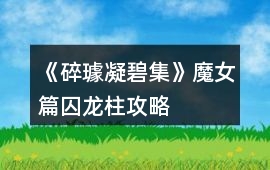 《碎璩凝碧集》魔女篇囚龍柱攻略