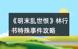 《明末亂世恨》林行書特殊事件攻略