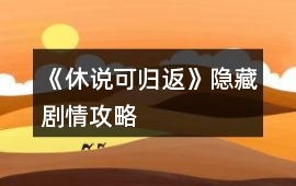 《休說可歸返》隱藏劇情攻略