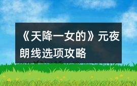《天降一女的》元夜朗線選項攻略
