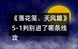 《落花箋．天風篇》5-1判別進了哪條線攻略