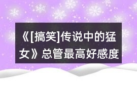 《[搞笑]傳說中的猛女》總管最高好感度刷法攻略