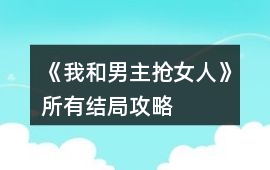《我和男主搶女人》所有結(jié)局攻略