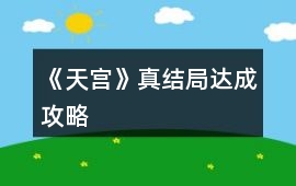 《天宮》真結局達成攻略