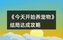 《今天開始養寵物》結局達成攻略