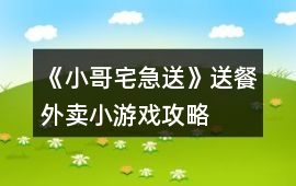 《小哥宅急送》送餐外賣小游戲攻略