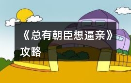 《總有朝臣想逼親》攻略