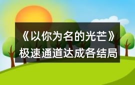 《以你為名的光芒》極速通道達成各結局攻略