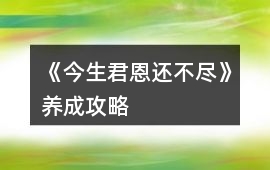 《今生君恩還不盡》養(yǎng)成攻略