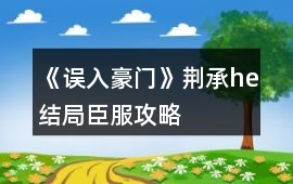 《誤入豪門》荊承he結(jié)局臣服攻略