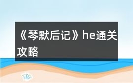 《琴默后記》he通關(guān)攻略