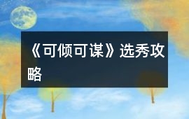 《可傾可謀》選秀攻略