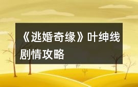 《逃婚奇緣》葉紳線劇情攻略
