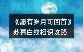 《愿有歲月可回首》蘇慕白線相識攻略