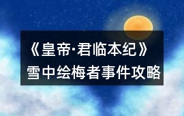 《皇帝·君臨本紀》雪中繪梅者事件攻略