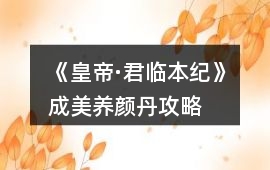 《皇帝·君臨本紀》成美養顏丹攻略