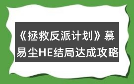 《拯救反派計(jì)劃》慕易塵HE結(jié)局達(dá)成攻略