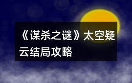 《謀殺之謎》太空疑云結局攻略
