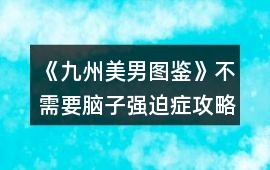 《九州美男圖鑒》不需要腦子強迫癥攻略