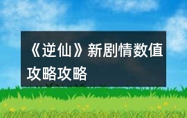 《逆仙》新劇情數值攻略攻略