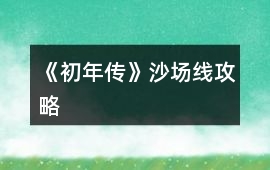 《初年傳》沙場線攻略