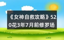 《女神自救攻略》520花3年7月前修羅場攻略