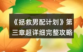 《拯救男配計劃》第三章超詳細(xì)完整攻略