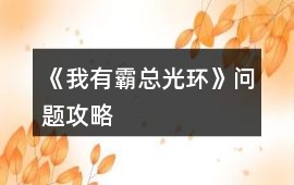 《我有霸總光環(huán)》問題攻略