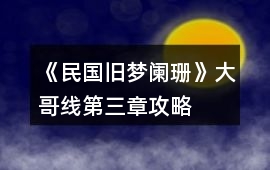 《民國舊夢闌珊》大哥線第三章攻略