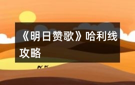《明日贊歌》哈利線攻略