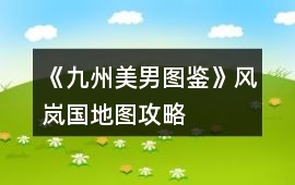《九州美男圖鑒》風(fēng)嵐國地圖攻略