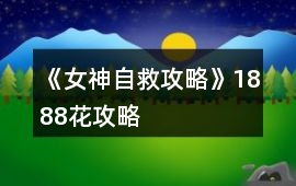 《女神自救攻略》1888花攻略