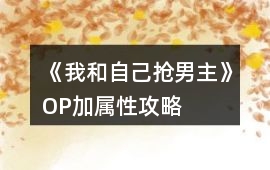《我和自己搶男主》OP加屬性攻略