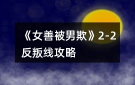 《女善被男欺》2-2反叛線攻略